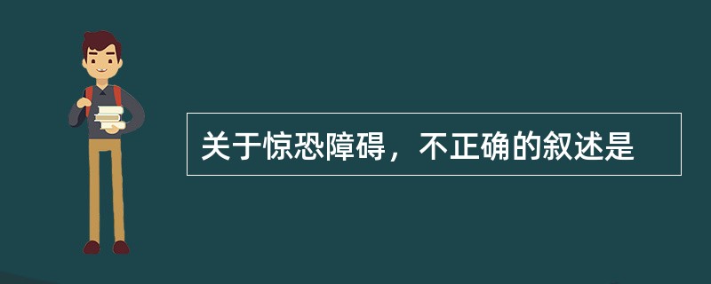 关于惊恐障碍，不正确的叙述是