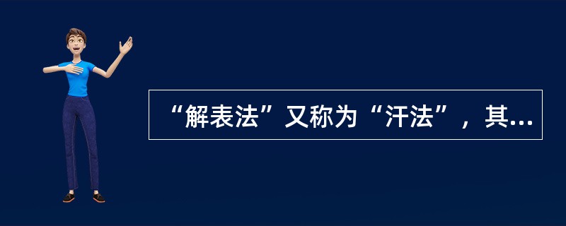 “解表法”又称为“汗法”，其功效不包括