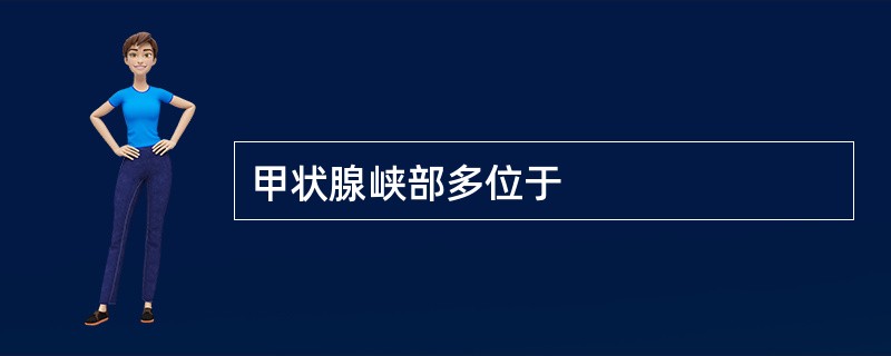 甲状腺峡部多位于