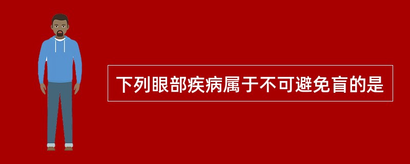 下列眼部疾病属于不可避免盲的是