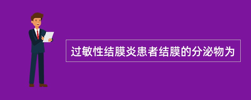 过敏性结膜炎患者结膜的分泌物为