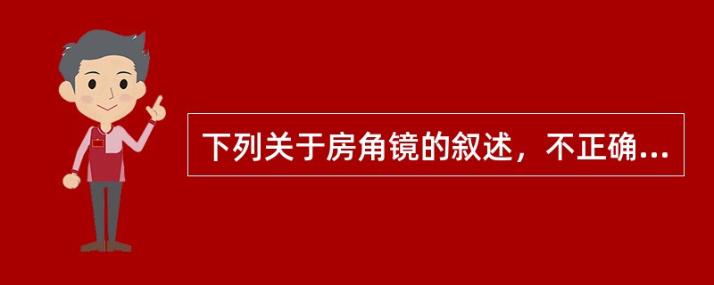 下列关于房角镜的叙述，不正确的是