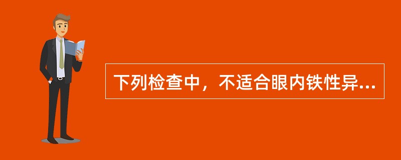 下列检查中，不适合眼内铁性异物的检查是