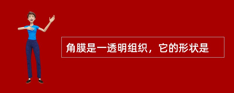 角膜是一透明组织，它的形状是
