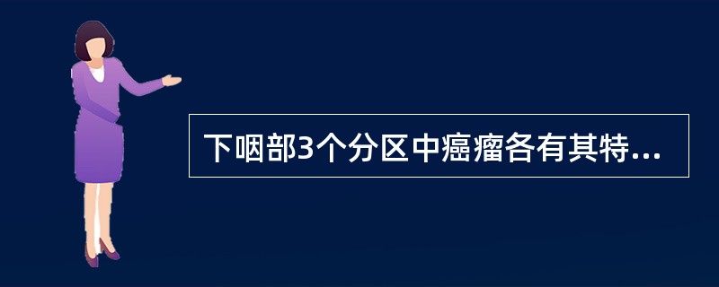 下咽部3个分区中癌瘤各有其特点，下列选项中正确的是：