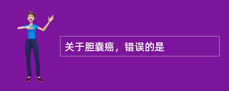 关于胆囊癌，错误的是