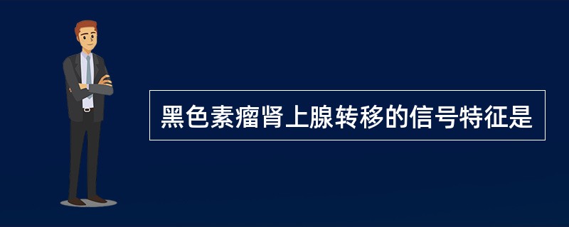 黑色素瘤肾上腺转移的信号特征是