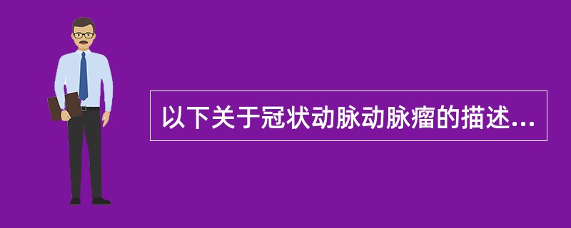 以下关于冠状动脉动脉瘤的描述哪项是正确的