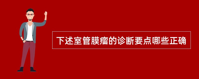 下述室管膜瘤的诊断要点哪些正确