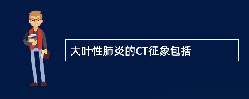 大叶性肺炎的CT征象包括