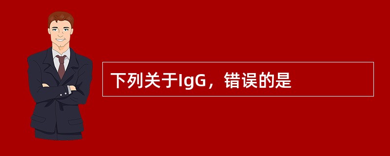 下列关于IgG，错误的是