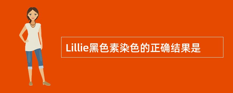 Lillie黑色素染色的正确结果是