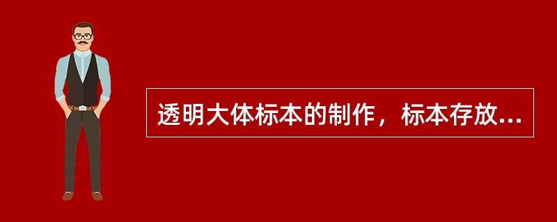 透明大体标本的制作，标本存放的最好材料是