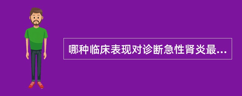 哪种临床表现对诊断急性肾炎最有意义（）