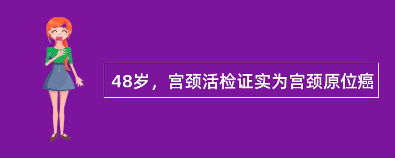 48岁，宫颈活检证实为宫颈原位癌