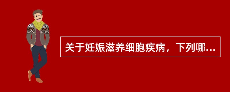 关于妊娠滋养细胞疾病，下列哪项是不恰当的