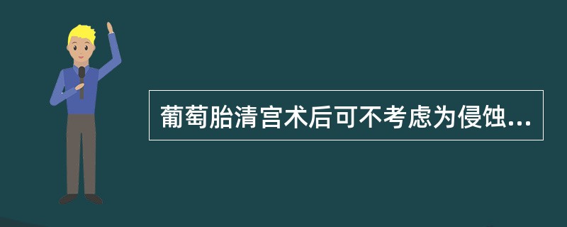 葡萄胎清宫术后可不考虑为侵蚀性葡萄胎的为（）