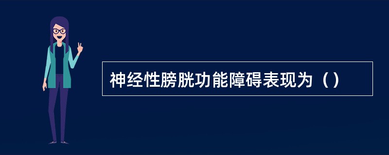 神经性膀胱功能障碍表现为（）