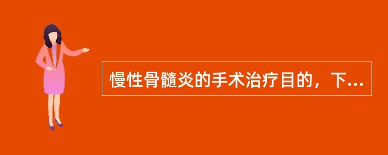 慢性骨髓炎的手术治疗目的，下列哪项是错误的