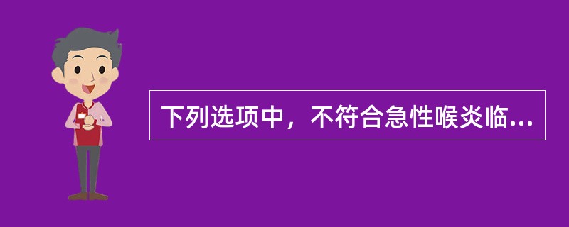 下列选项中，不符合急性喉炎临床表现的是：