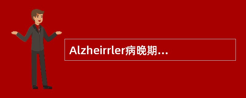 Alzheirrler病晚期临床表现正确的是