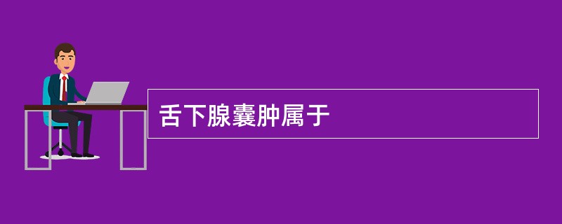 舌下腺囊肿属于