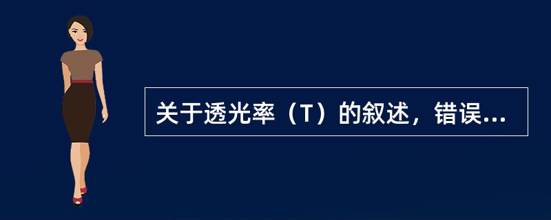 关于透光率（T）的叙述，错误的是