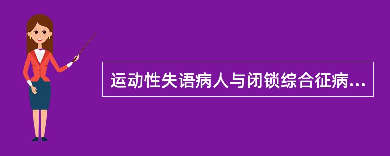 运动性失语病人与闭锁综合征病人都是不能说话，能理解别人说的话，他们之间主要的区别在于：