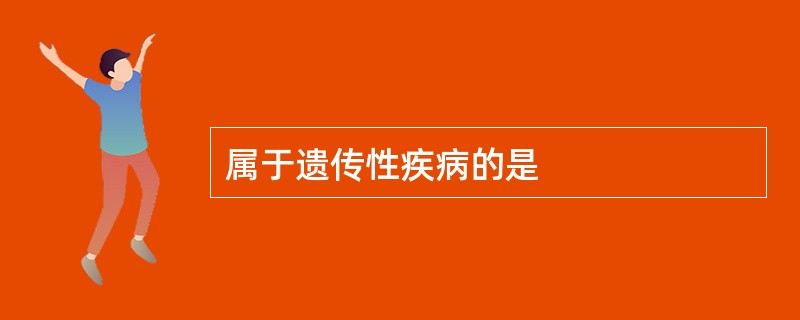 属于遗传性疾病的是