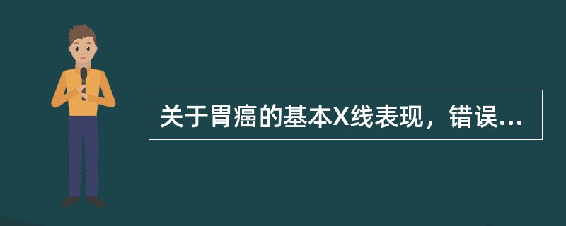 关于胃癌的基本X线表现，错误的是