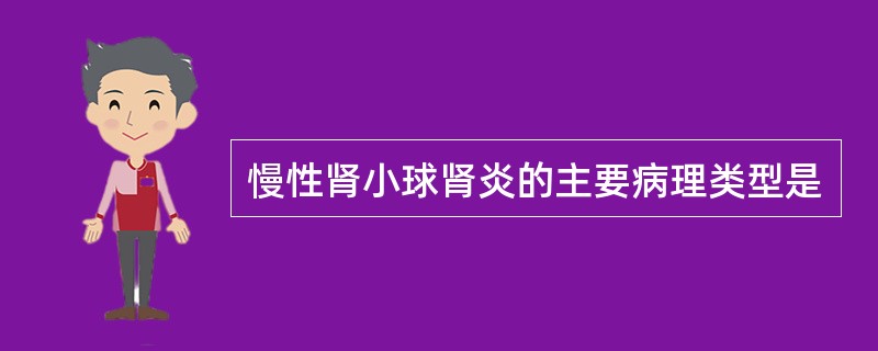 慢性肾小球肾炎的主要病理类型是