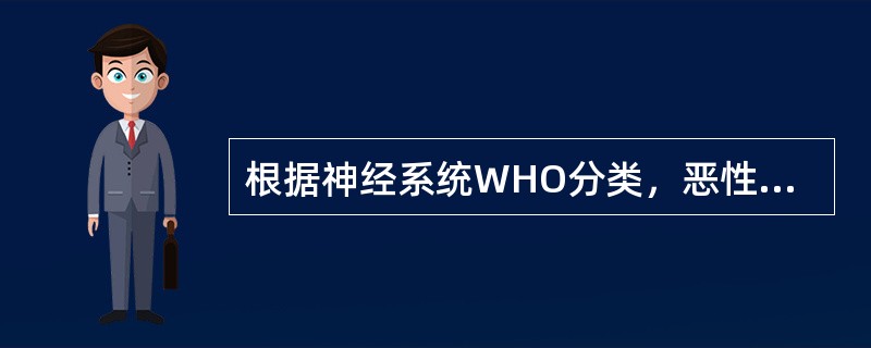 根据神经系统WHO分类，恶性度最高的肿瘤是