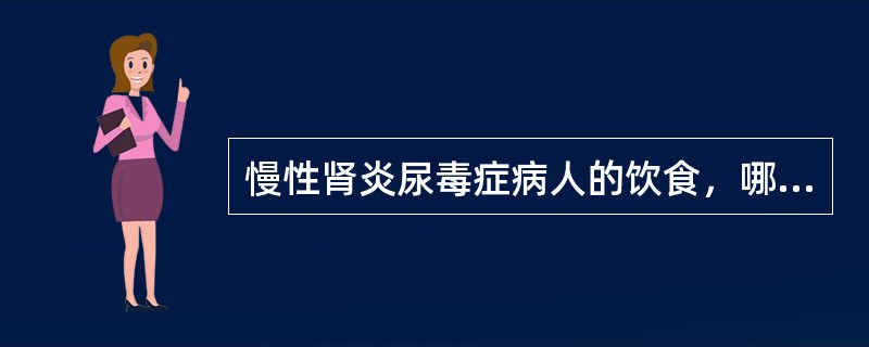 慢性肾炎尿毒症病人的饮食，哪项是错误的