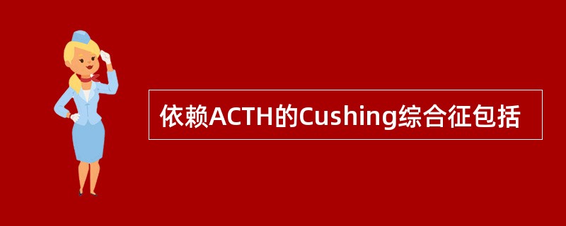 依赖ACTH的Cushing综合征包括