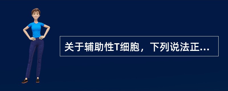 关于辅助性T细胞，下列说法正确的是