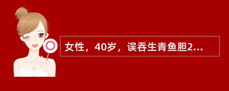 女性，40岁，误吞生青鱼胆2枚，3h后出现腹痛、呕吐、腹泻等症状，次日因少尿就诊，体检：血压20／12.1KPa（150／90mmHg），Cr600μmol／L。提示：住院1d余，症状无改善，日尿量3