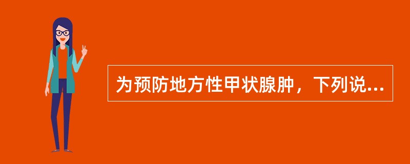为预防地方性甲状腺肿，下列说法正确的是