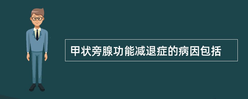 甲状旁腺功能减退症的病因包括