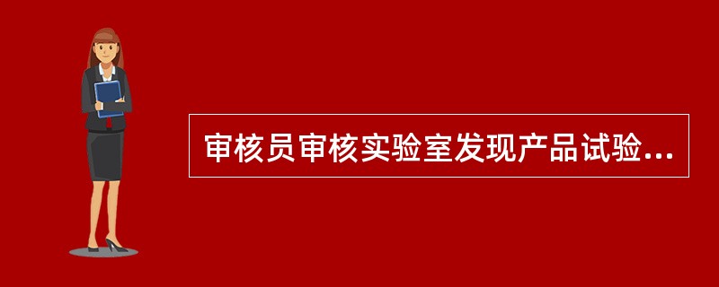 审核员审核实验室发现产品试验需要的环境温度和湿度要求,但该室未配备温度计和湿度计。