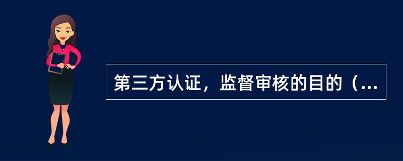 第三方认证，监督审核的目的（）。