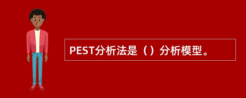 PEST分析法是（）分析模型。