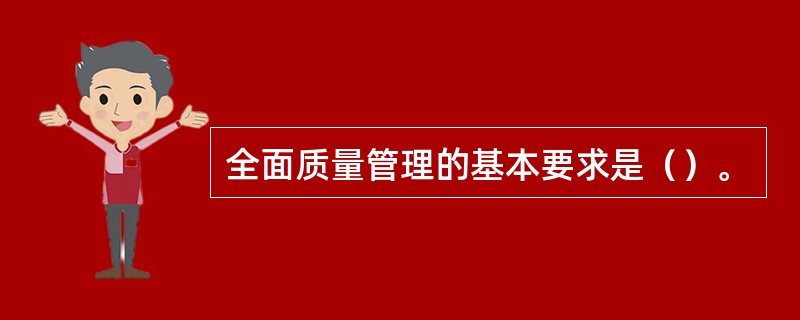 全面质量管理的基本要求是（）。