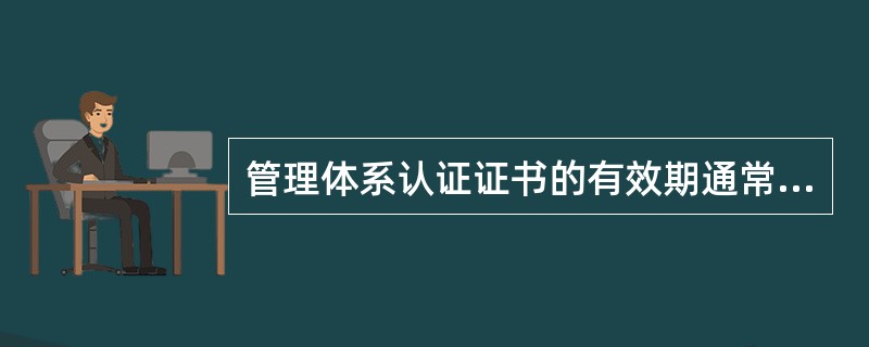 管理体系认证证书的有效期通常为()