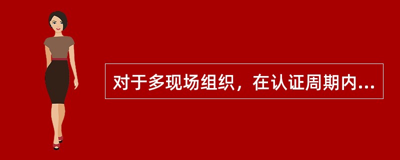 对于多现场组织，在认证周期内必须至少一次对总部实施审核。