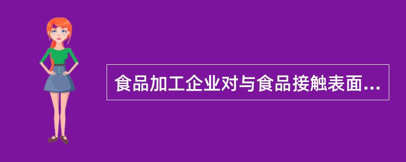 食品加工企业对与食品接触表面清洗消毒的效果进行验证采用的方法是什么？通常主要针对哪些部位来进行？