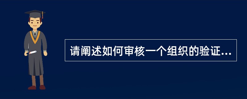 请阐述如何审核一个组织的验证活动实施的有效性。（考试时间：2007年9月）