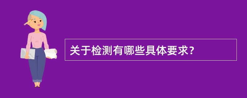 关于检测有哪些具体要求？