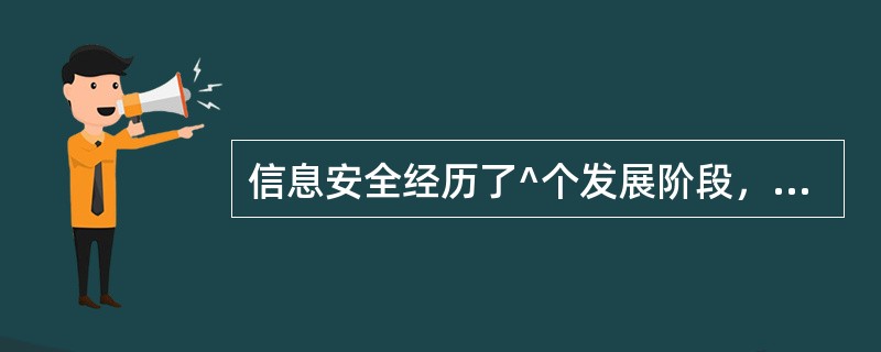 信息安全经历了^个发展阶段，以下0不属于这三个发展阶段