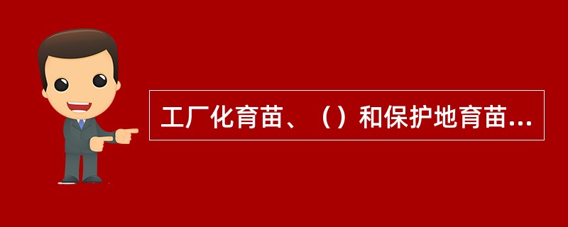 工厂化育苗、（）和保护地育苗是目前条件下培育壮苗的必须手段。