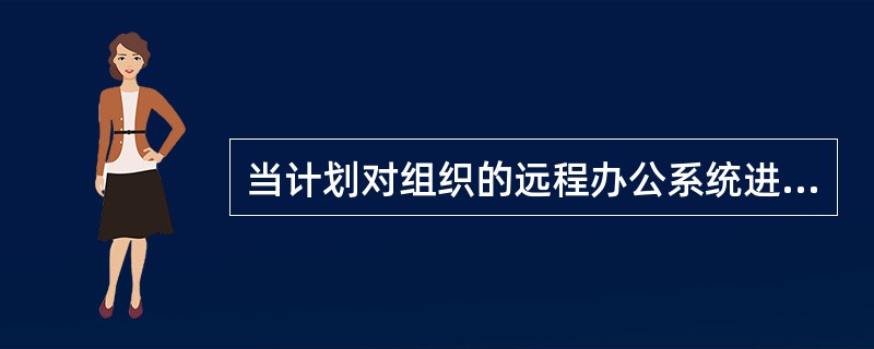 当计划对组织的远程办公系统进行加密时，应该首先回答下面哪一个问题